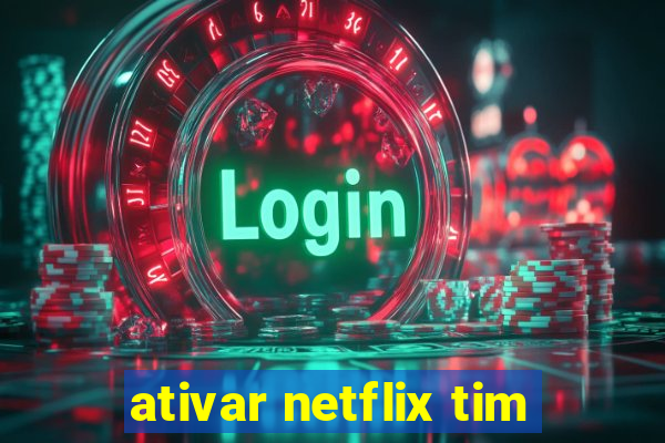ativar netflix tim